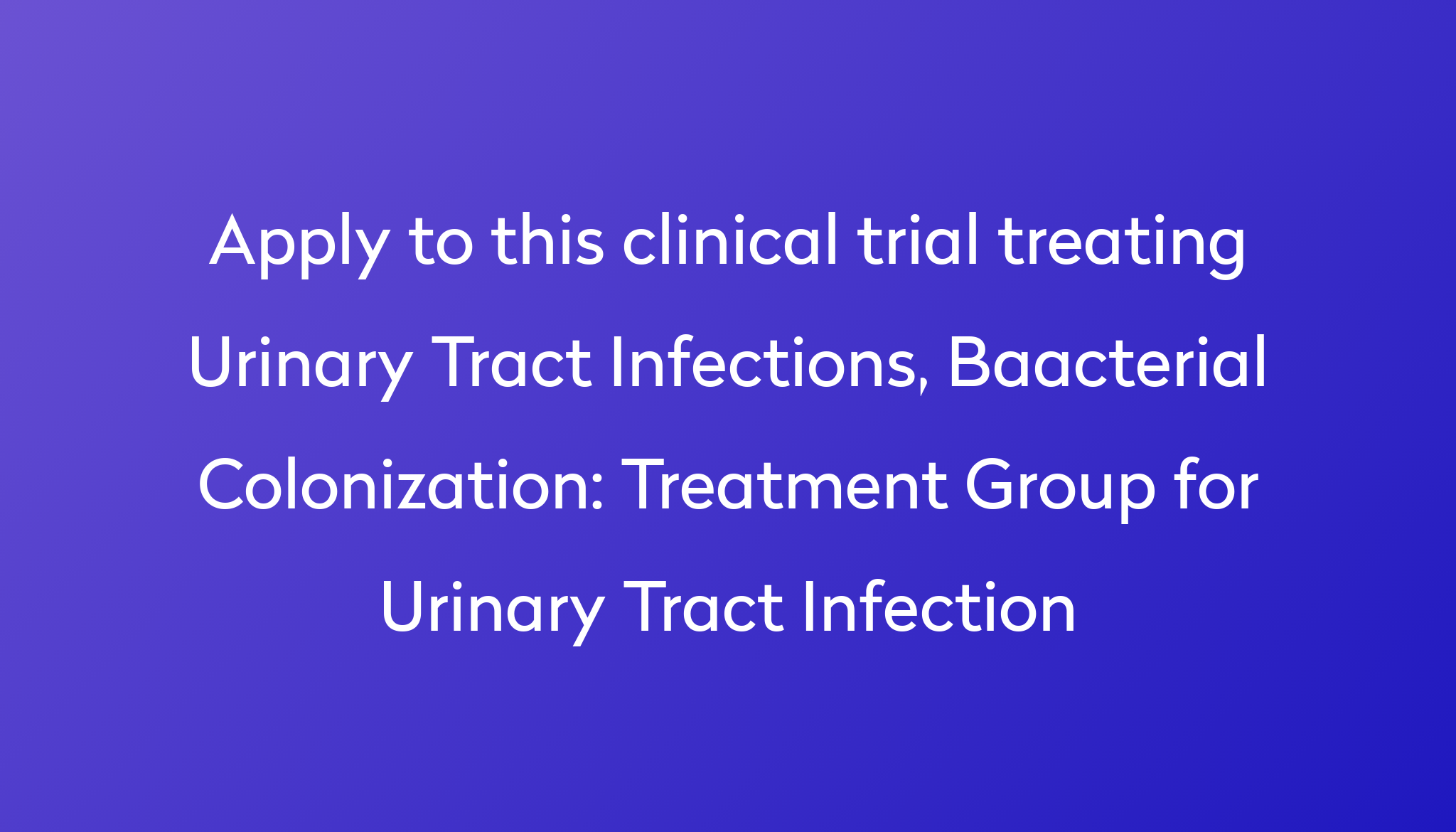 Treatment Group For Urinary Tract Infection Clinical Trial 2024 Power   Apply To This Clinical Trial Treating Urinary Tract Infections, Baacterial Colonization %0A%0ATreatment Group For Urinary Tract Infection 